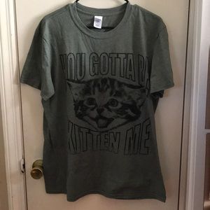 You got to kitten me t shirt unisex